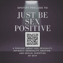 Podcast of Let’s “Just Be” Sex Positive