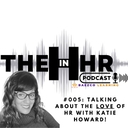 #005 - TALKING ABOUT THE LOVE OF HR WITH KATIE HOWARD!